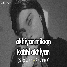 Akhiyan Milaon Kabhi Akhiyan Churaun (Slowed Ñ Reverb)